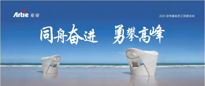亚帝鑫铂2025同舟奋进·勇攀高峰
